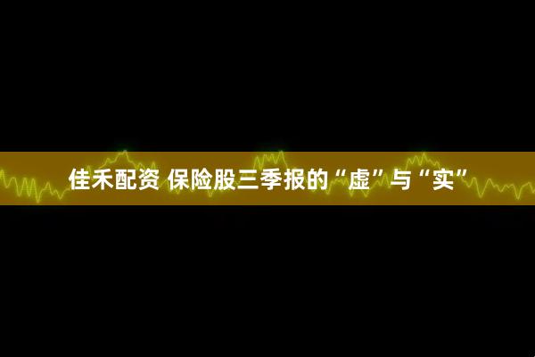佳禾配资 保险股三季报的“虚”与“实”
